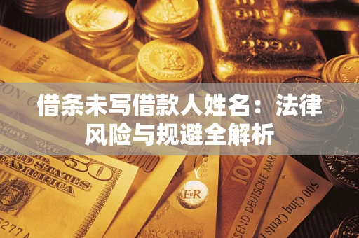 北京借条未写借款人姓名：法律风险与规避全解析