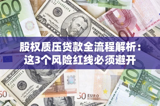 北京股权质压贷款全流程解析：这3个风险红线必须避开