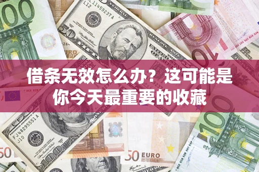 北京借条无效怎么办？这可能是你今天最重要的收藏