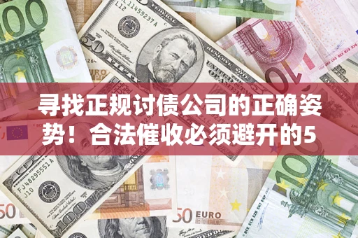 北京寻找正规讨债公司的正确姿势！合法催收必须避开的5大雷区