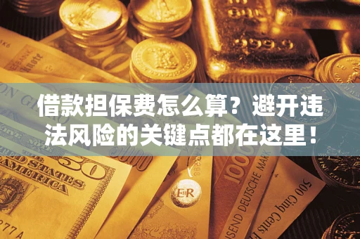 北京借款担保费怎么算？避开违法风险的关键点都在这里！