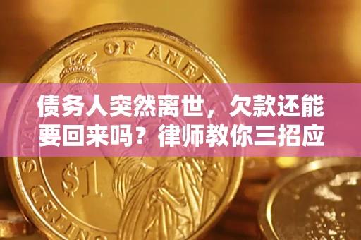 北京债务人突然离世，欠款还能要回来吗？律师教你三招应对