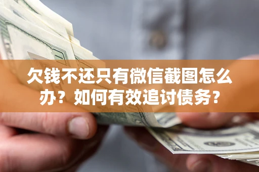 北京欠钱不还只有微信截图怎么办？如何有效追讨债务？