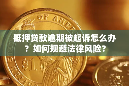 北京抵押贷款逾期被起诉怎么办？如何规避法律风险？