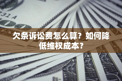北京欠条诉讼费怎么算？如何降低维权成本？