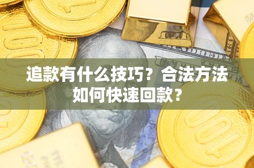 北京追款有什么技巧？合法方法如何快速回款？
