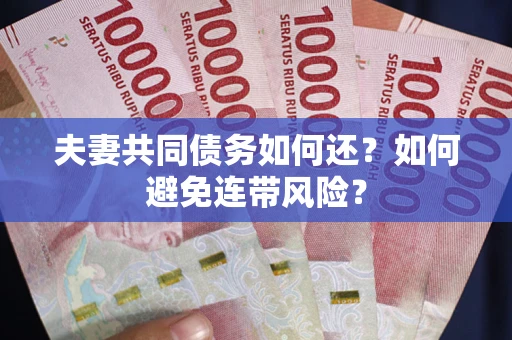 北京夫妻共同债务如何还？如何避免连带风险？