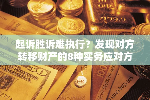北京起诉胜诉难执行？发现对方转移财产的8种实务应对方案