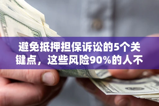北京避免抵押担保诉讼的5个关键点，这些风险90%的人不知道！