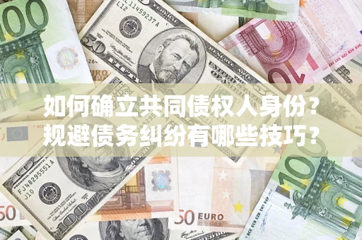 北京如何确立共同债权人身份？规避债务纠纷有哪些技巧？