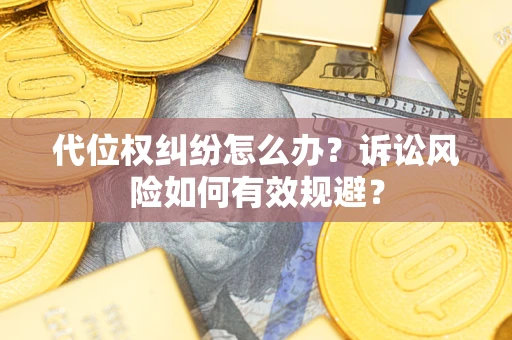 北京代位权纠纷怎么办？诉讼风险如何有效规避？
