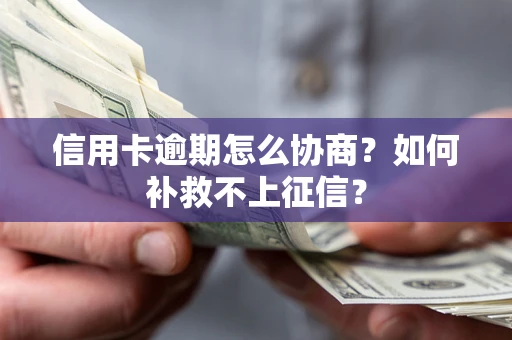 北京信用卡逾期怎么协商？如何补救不上征信？