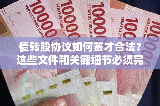 北京债转股协议如何签才合法？这些文件和关键细节必须完整