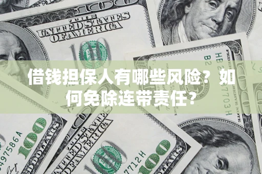 北京借钱担保人有哪些风险？如何免除连带责任？