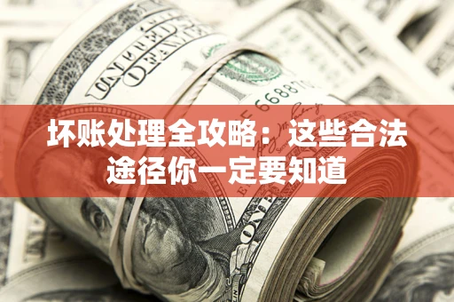 北京坏账处理全攻略：这些合法途径你一定要知道