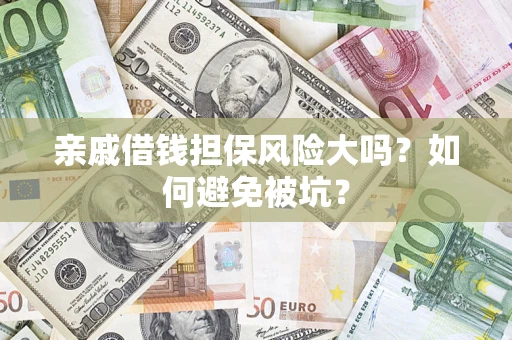 北京亲戚借钱担保风险大吗？如何避免被坑？