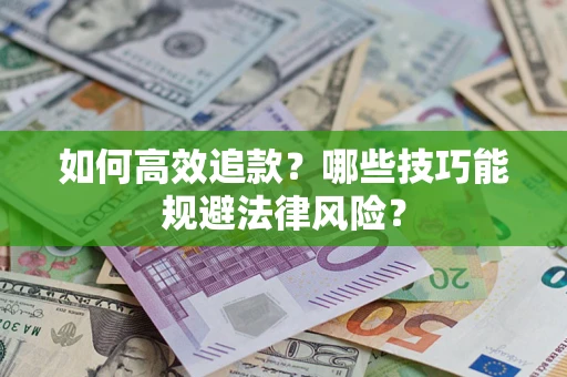 北京如何高效追款？哪些技巧能规避法律风险？